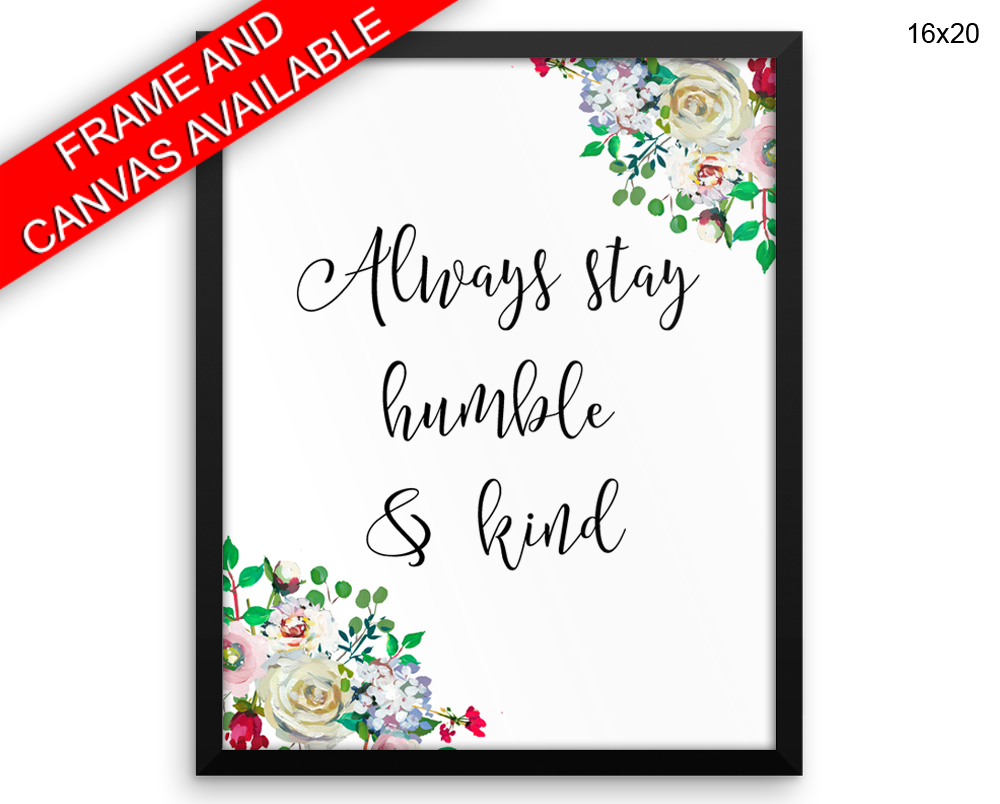 Always Stay Humble And Kind Print, Beautiful Wall Art with Frame and Canvas options available Decor