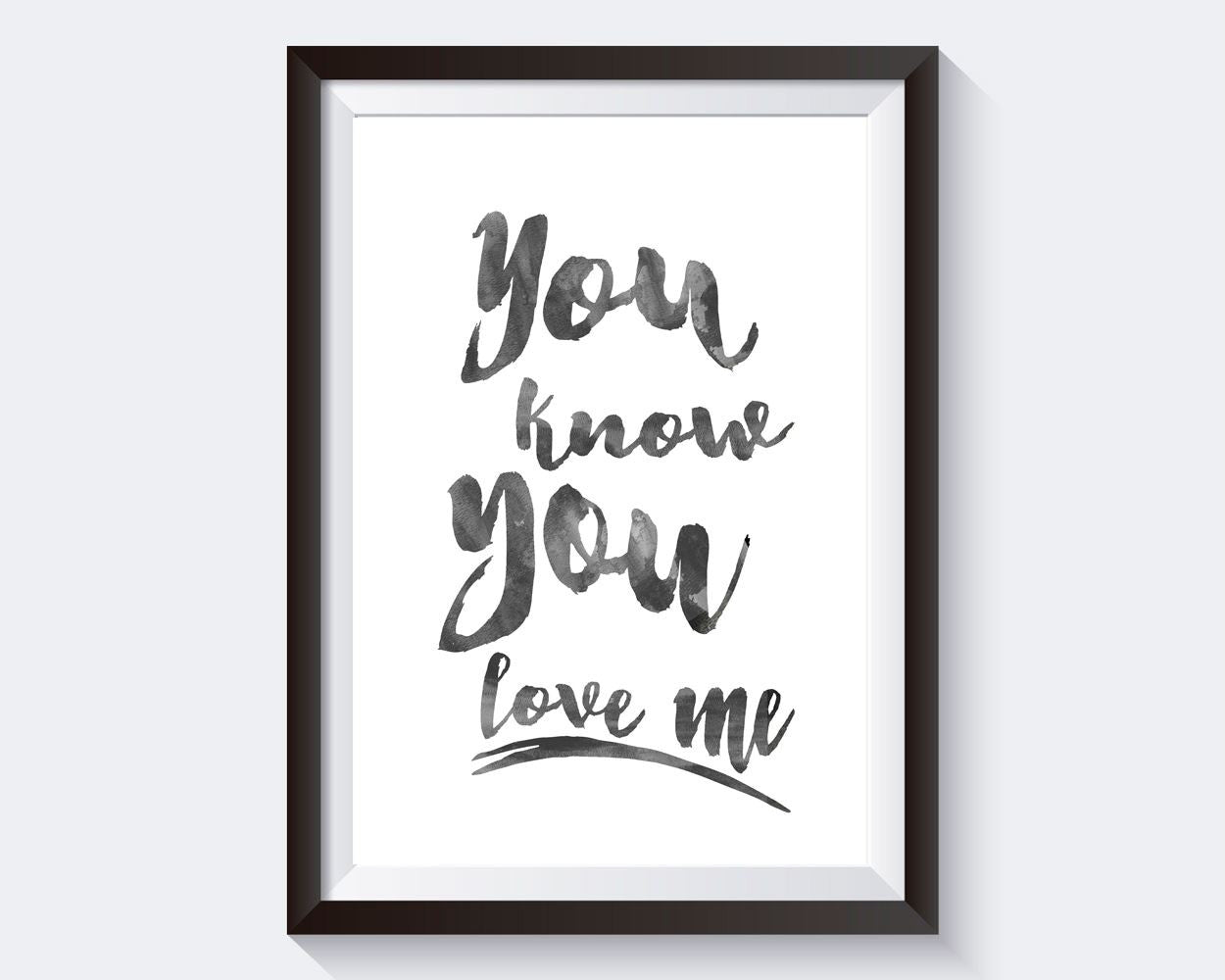 Wall Art You Know You Love Me Digital Print You Know You Love Me Poster Art You Know You Love Me Wall Art Print You Know You Love Me Wall - Digital Download