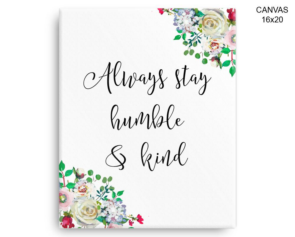 Always Stay Humble And Kind Print, Beautiful Wall Art with Frame and Canvas options available Decor